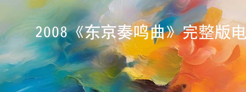 ﻿曾子达的网络影视资源,﻿2008《东京奏鸣曲》完整版电影/在线观看/百度云-美剧天堂